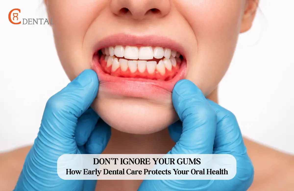 Don’t Ignore Your Gums: How Early Dental Care Protects Your Oral Health