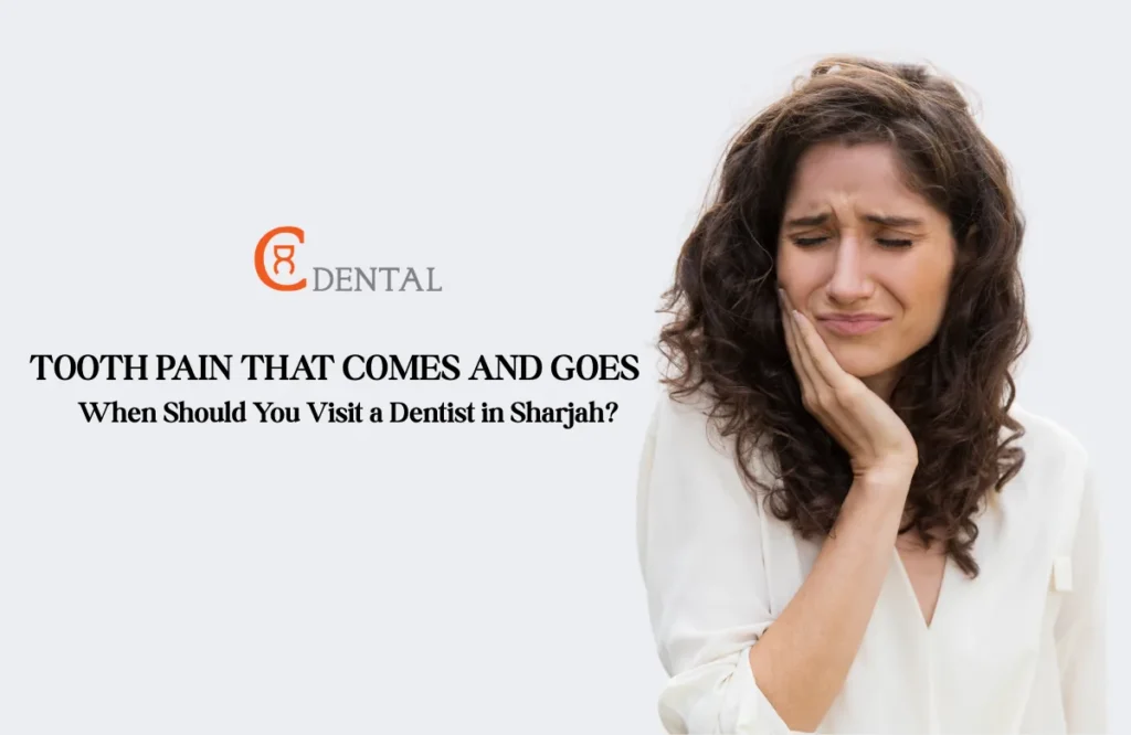 Tooth Pain That Comes and Goes: When Should You Visit a Dentist in Sharjah?